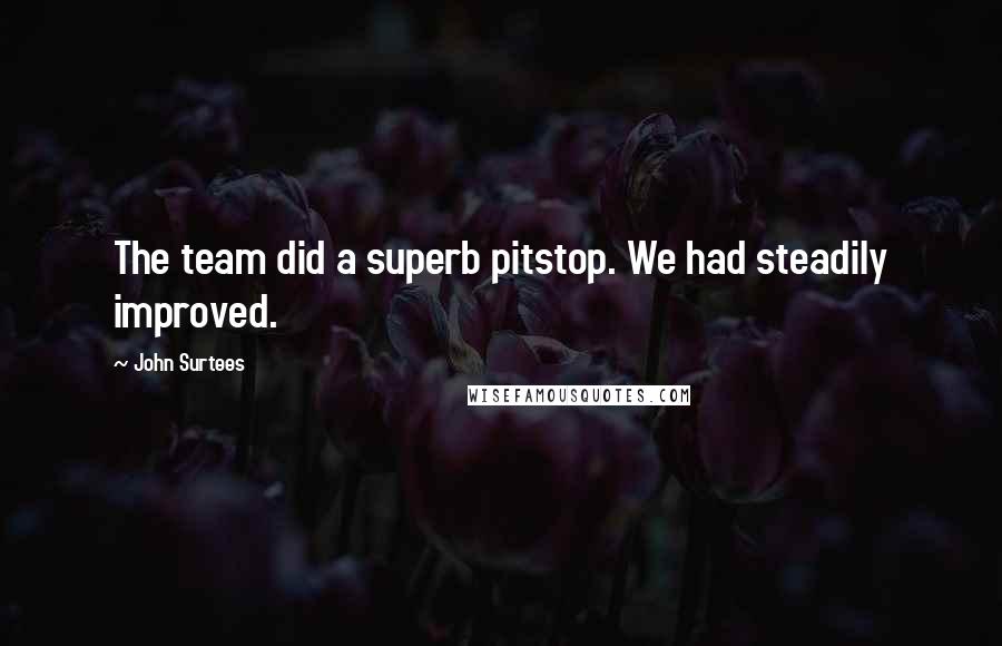 John Surtees Quotes: The team did a superb pitstop. We had steadily improved.