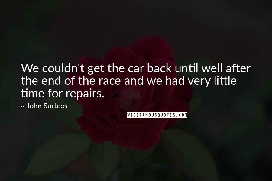 John Surtees Quotes: We couldn't get the car back until well after the end of the race and we had very little time for repairs.