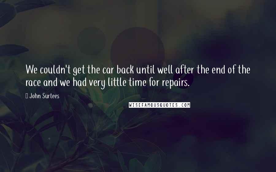 John Surtees Quotes: We couldn't get the car back until well after the end of the race and we had very little time for repairs.