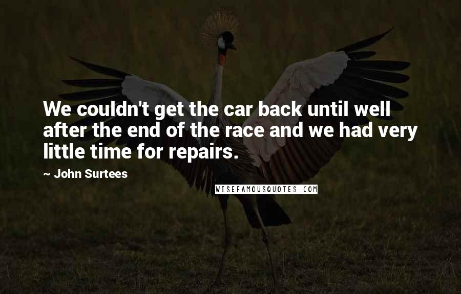 John Surtees Quotes: We couldn't get the car back until well after the end of the race and we had very little time for repairs.