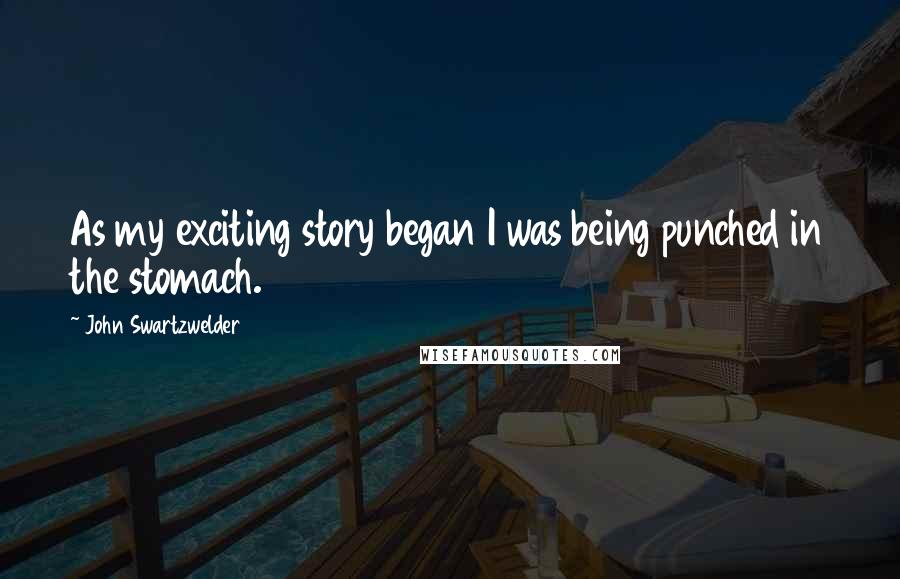 John Swartzwelder Quotes: As my exciting story began I was being punched in the stomach.