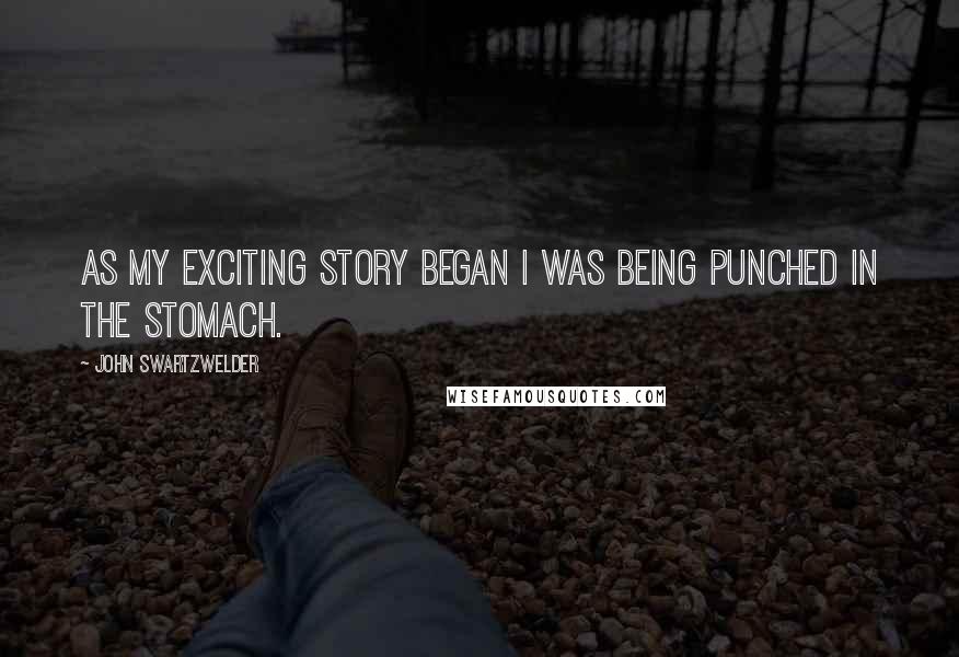 John Swartzwelder Quotes: As my exciting story began I was being punched in the stomach.