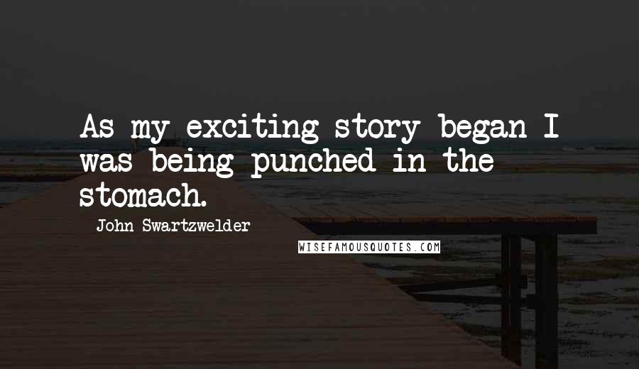 John Swartzwelder Quotes: As my exciting story began I was being punched in the stomach.