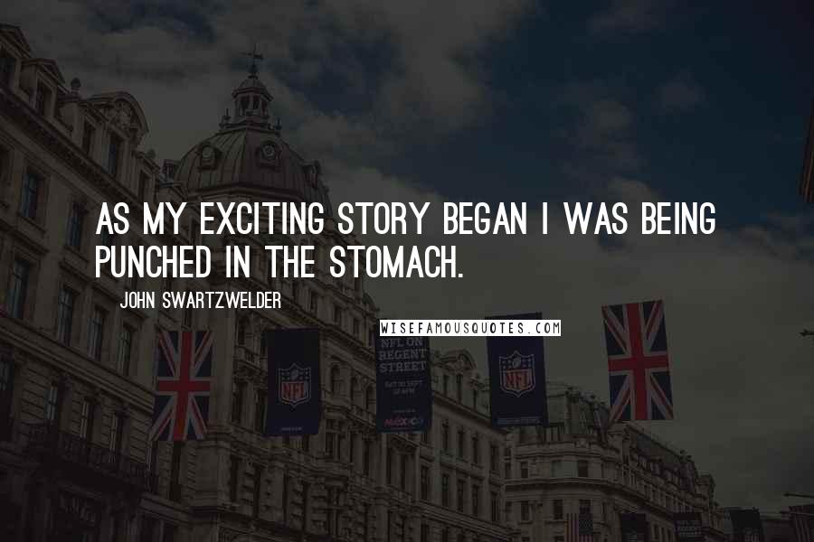 John Swartzwelder Quotes: As my exciting story began I was being punched in the stomach.