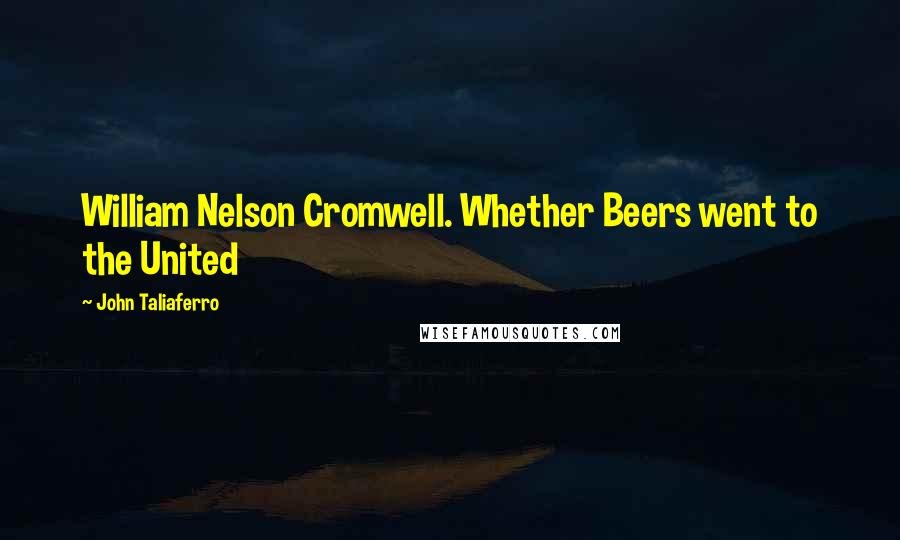 John Taliaferro Quotes: William Nelson Cromwell. Whether Beers went to the United