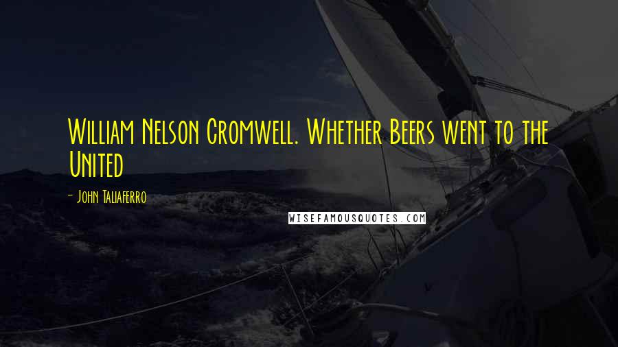 John Taliaferro Quotes: William Nelson Cromwell. Whether Beers went to the United