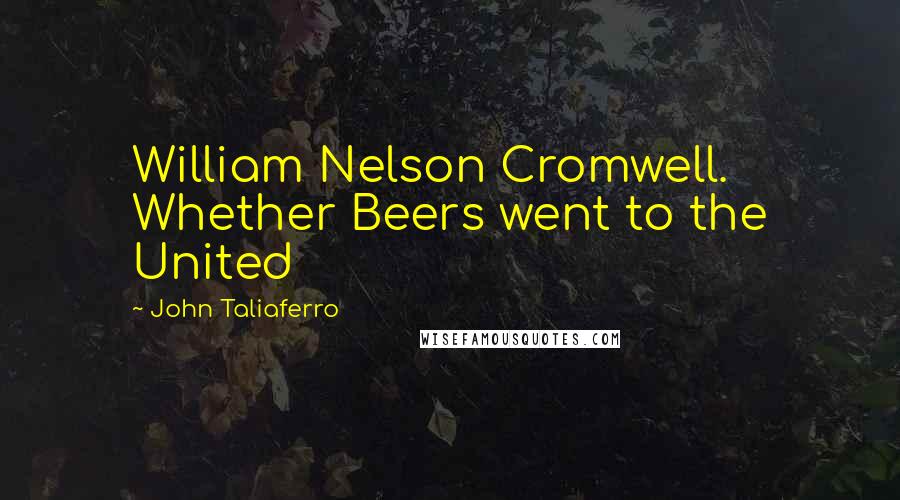 John Taliaferro Quotes: William Nelson Cromwell. Whether Beers went to the United