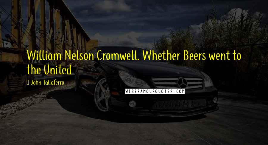 John Taliaferro Quotes: William Nelson Cromwell. Whether Beers went to the United