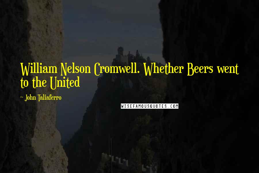 John Taliaferro Quotes: William Nelson Cromwell. Whether Beers went to the United