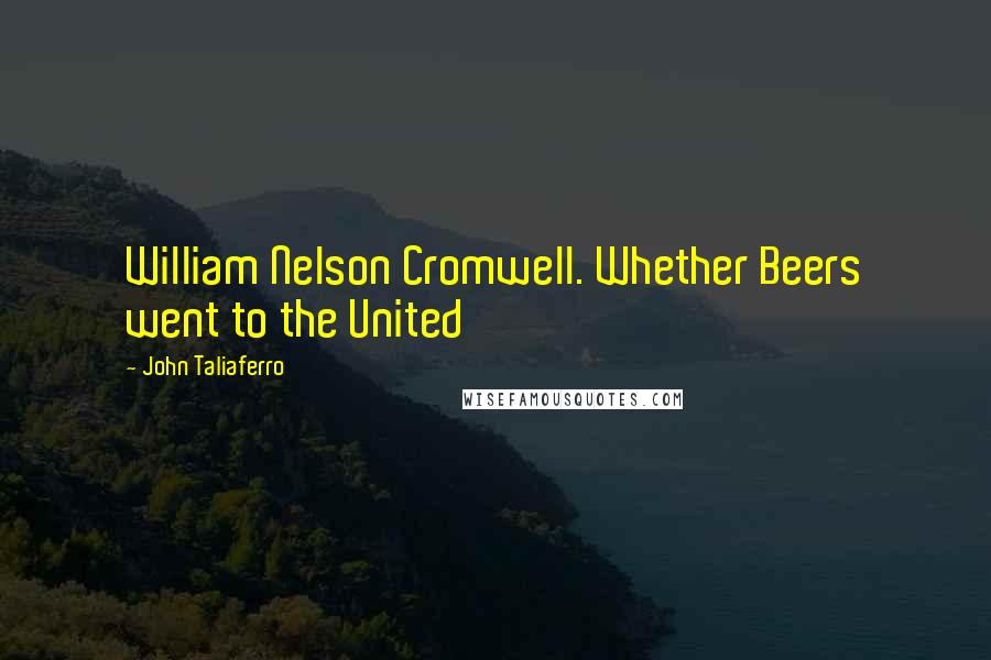 John Taliaferro Quotes: William Nelson Cromwell. Whether Beers went to the United
