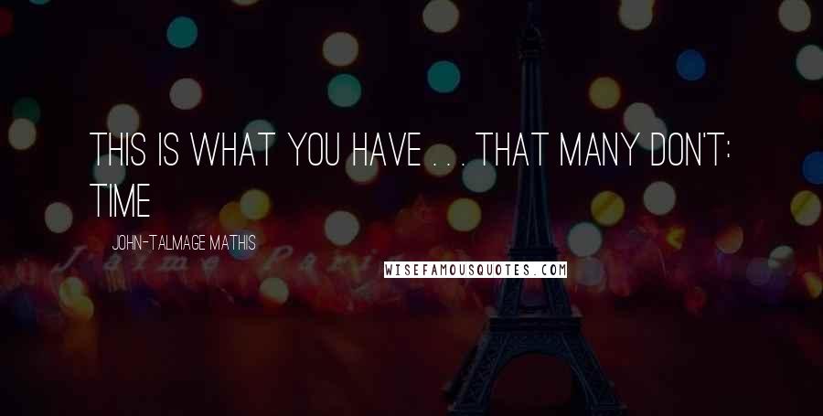 John-Talmage Mathis Quotes: This is what you have . . . that many don't: TIME