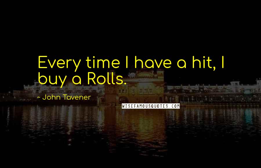 John Tavener Quotes: Every time I have a hit, I buy a Rolls.