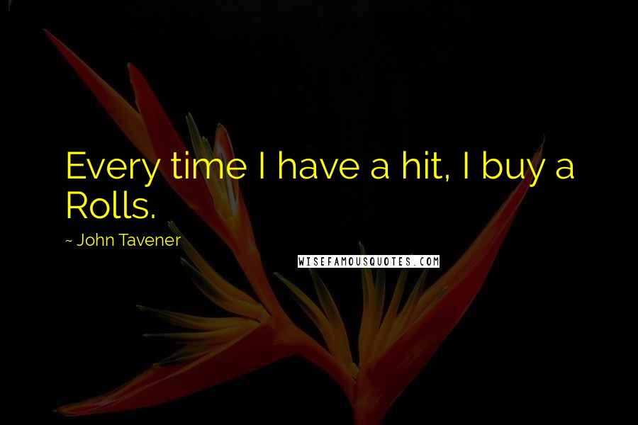 John Tavener Quotes: Every time I have a hit, I buy a Rolls.