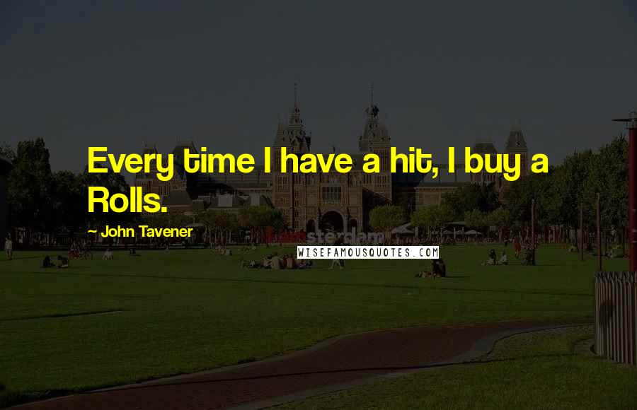 John Tavener Quotes: Every time I have a hit, I buy a Rolls.