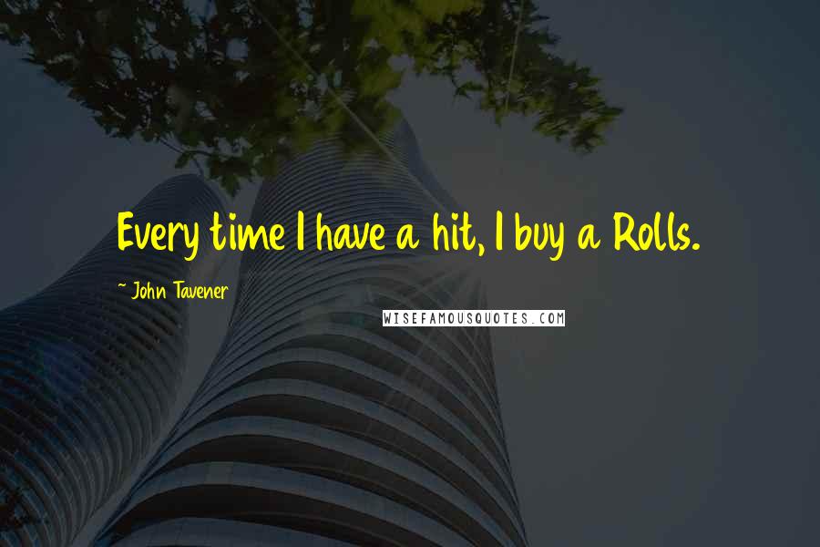 John Tavener Quotes: Every time I have a hit, I buy a Rolls.