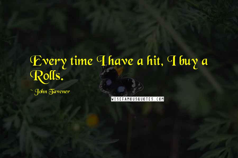 John Tavener Quotes: Every time I have a hit, I buy a Rolls.