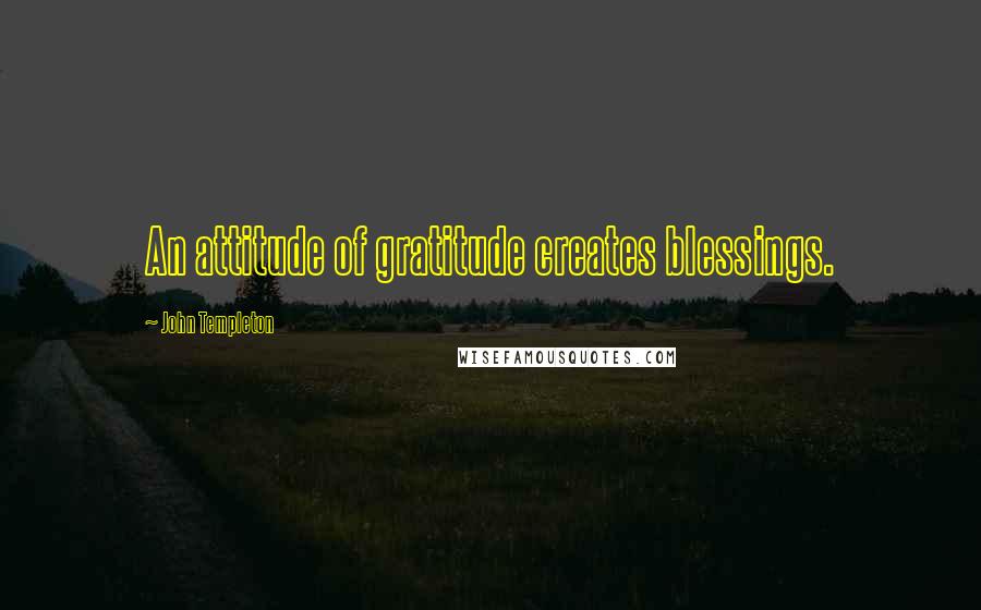 John Templeton Quotes: An attitude of gratitude creates blessings.