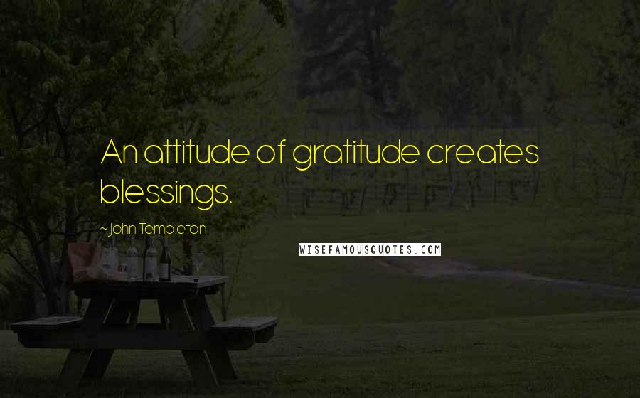 John Templeton Quotes: An attitude of gratitude creates blessings.