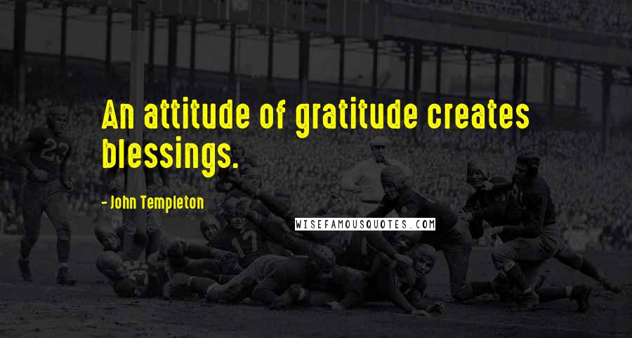 John Templeton Quotes: An attitude of gratitude creates blessings.