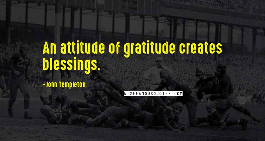 John Templeton Quotes: An attitude of gratitude creates blessings.