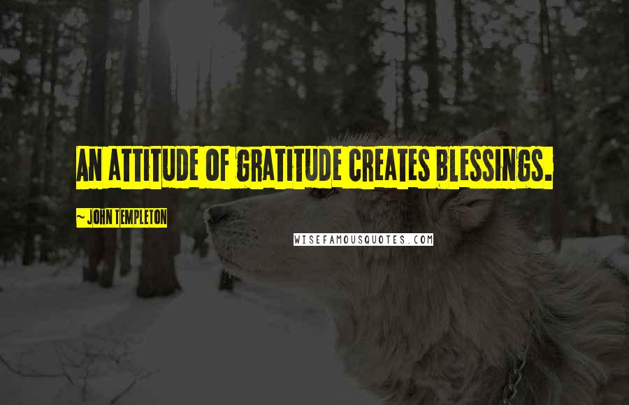 John Templeton Quotes: An attitude of gratitude creates blessings.