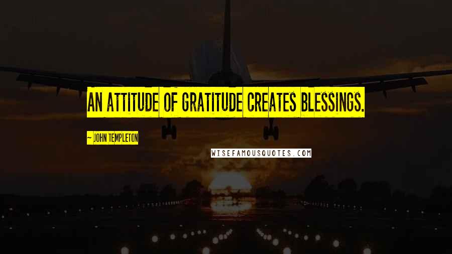 John Templeton Quotes: An attitude of gratitude creates blessings.