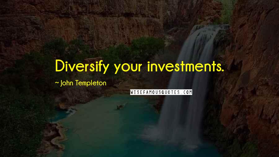 John Templeton Quotes: Diversify your investments.