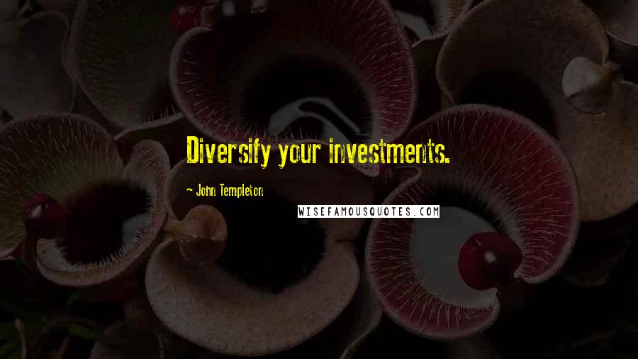 John Templeton Quotes: Diversify your investments.