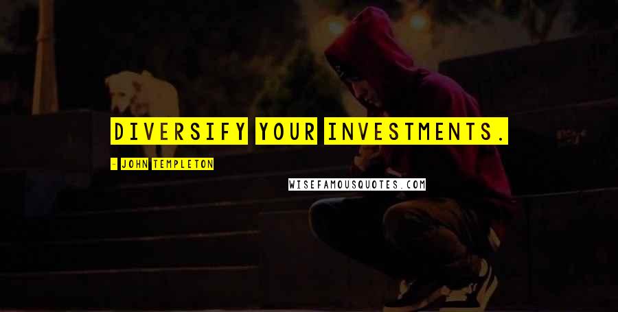 John Templeton Quotes: Diversify your investments.