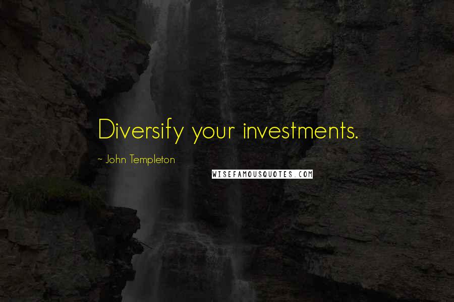 John Templeton Quotes: Diversify your investments.