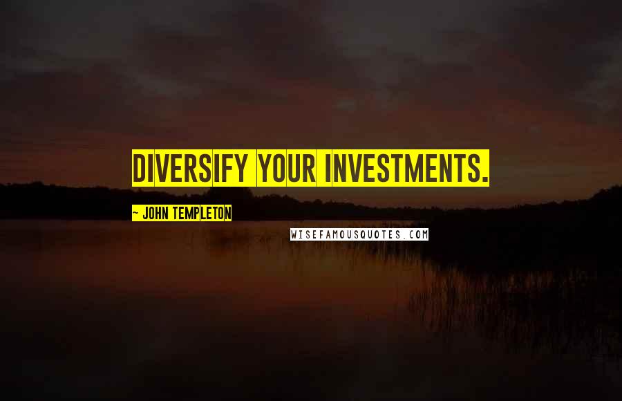John Templeton Quotes: Diversify your investments.
