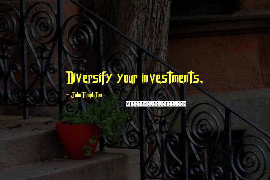 John Templeton Quotes: Diversify your investments.