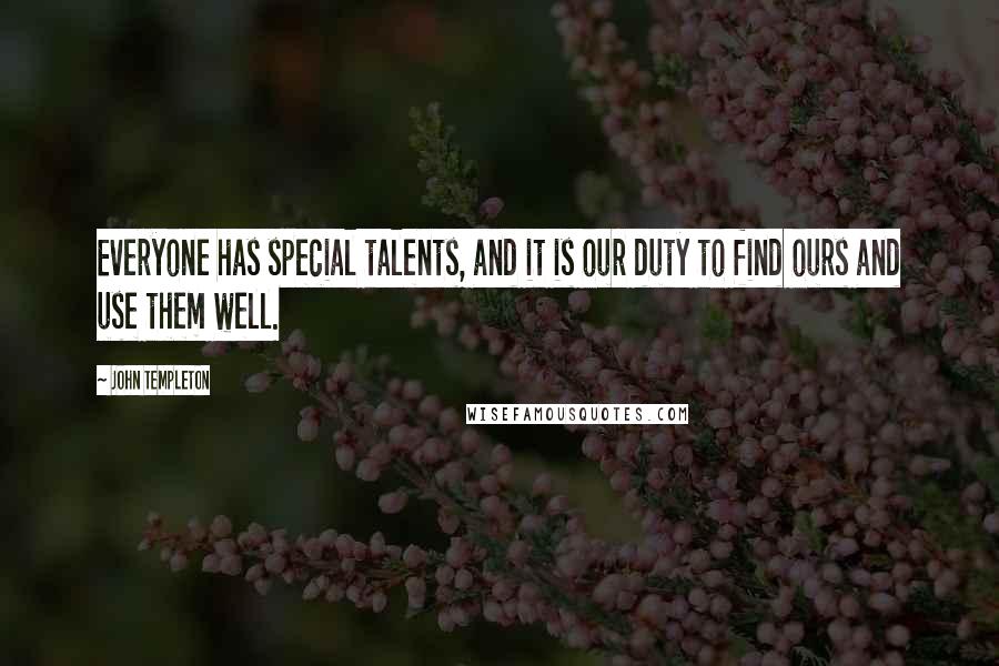 John Templeton Quotes: Everyone has special talents, and it is our duty to find ours and use them well.