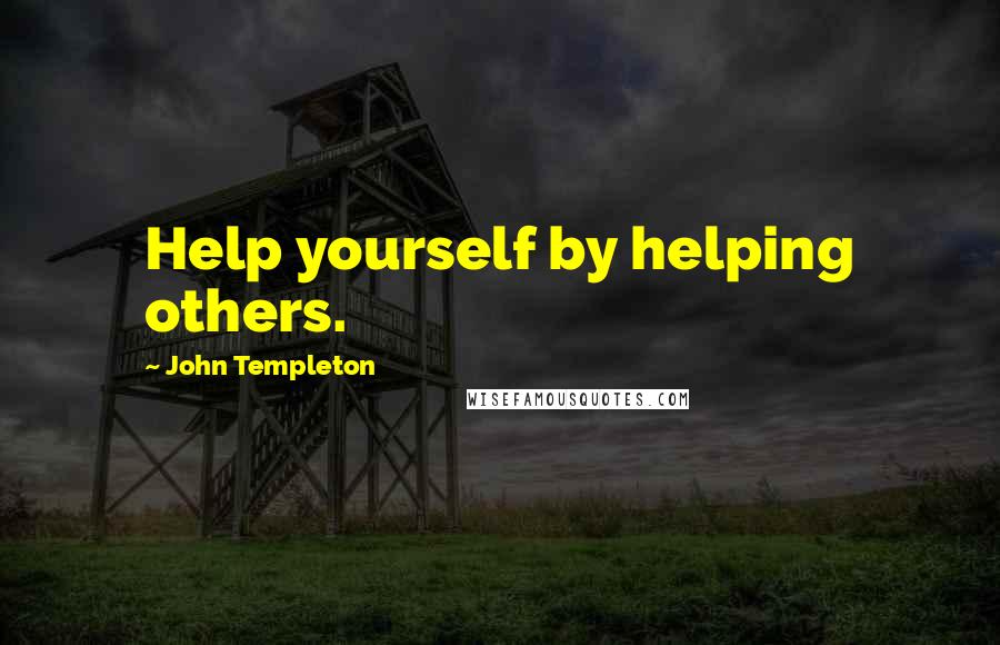 John Templeton Quotes: Help yourself by helping others.