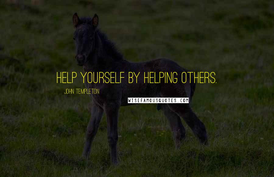 John Templeton Quotes: Help yourself by helping others.