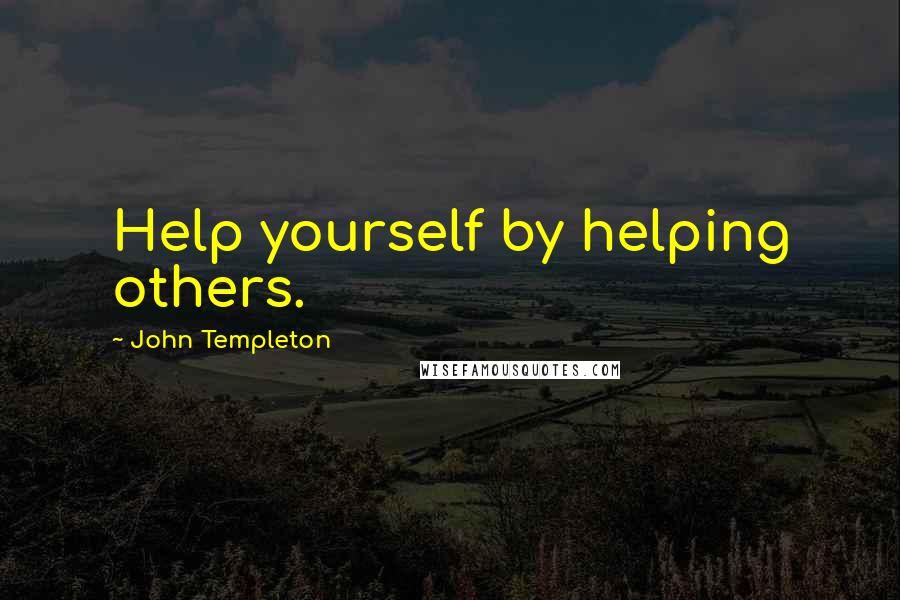 John Templeton Quotes: Help yourself by helping others.