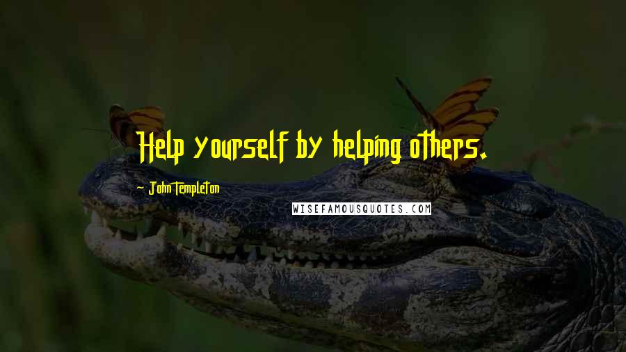 John Templeton Quotes: Help yourself by helping others.