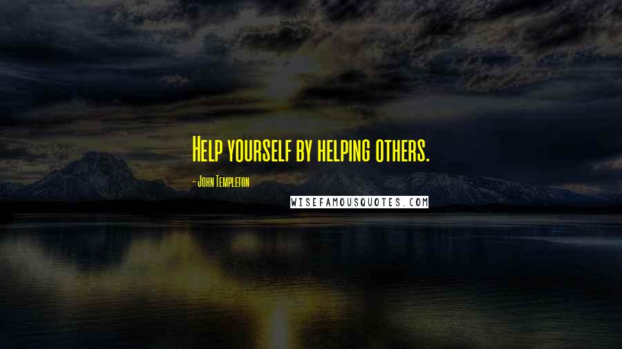 John Templeton Quotes: Help yourself by helping others.