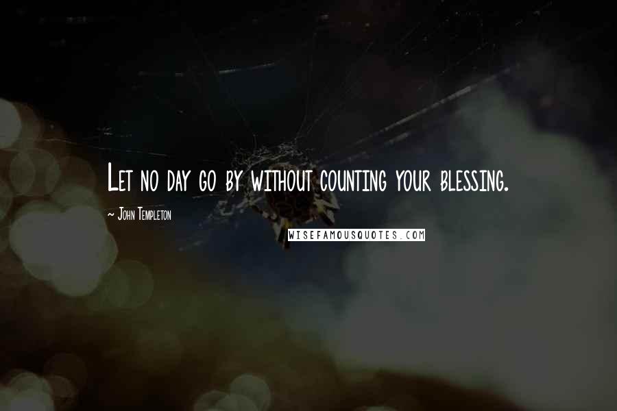 John Templeton Quotes: Let no day go by without counting your blessing.