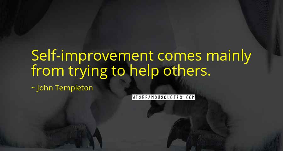 John Templeton Quotes: Self-improvement comes mainly from trying to help others.