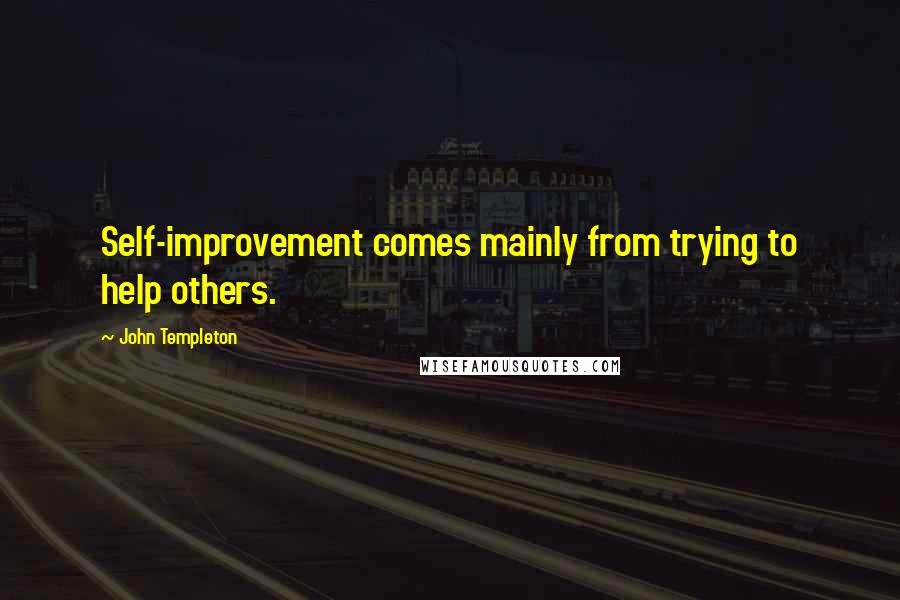 John Templeton Quotes: Self-improvement comes mainly from trying to help others.