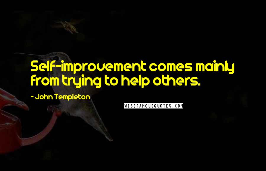 John Templeton Quotes: Self-improvement comes mainly from trying to help others.