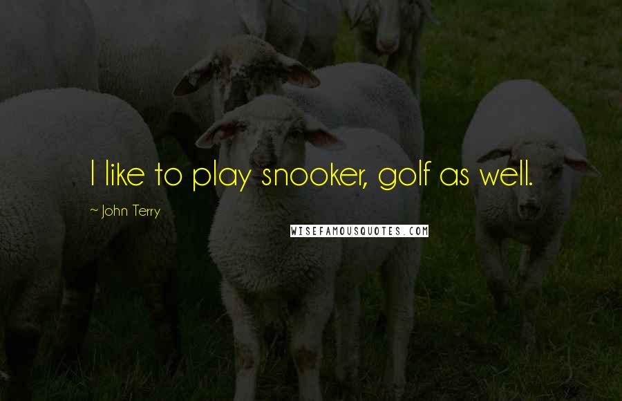 John Terry Quotes: I like to play snooker, golf as well.