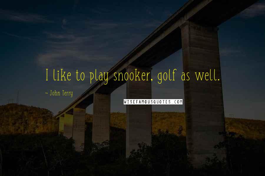 John Terry Quotes: I like to play snooker, golf as well.