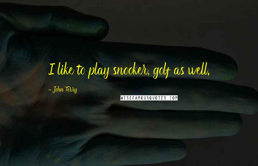 John Terry Quotes: I like to play snooker, golf as well.