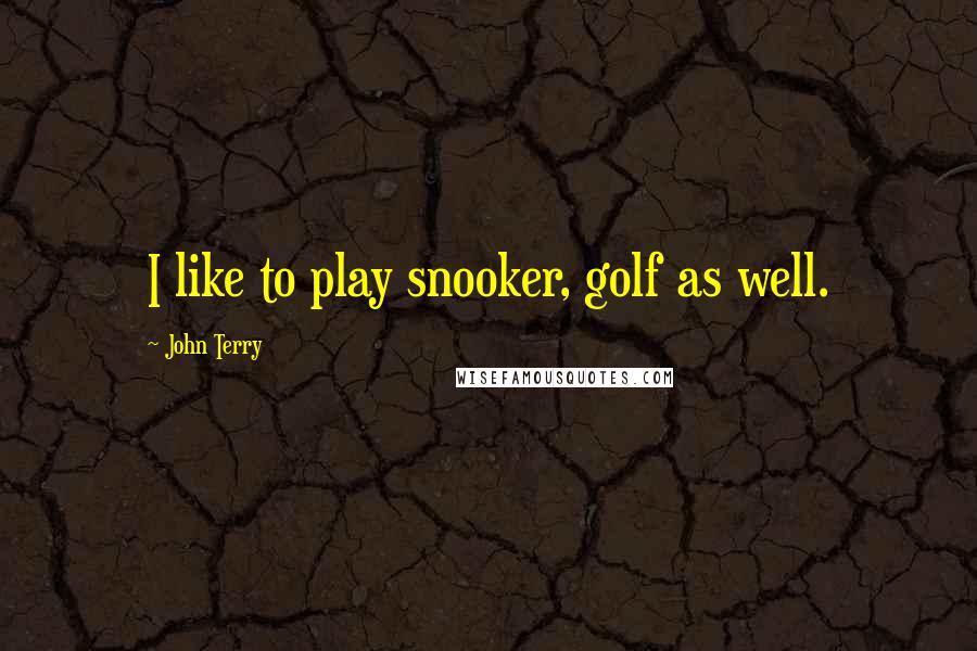 John Terry Quotes: I like to play snooker, golf as well.