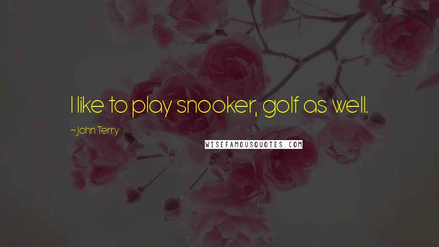 John Terry Quotes: I like to play snooker, golf as well.