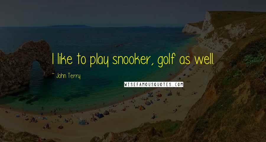 John Terry Quotes: I like to play snooker, golf as well.