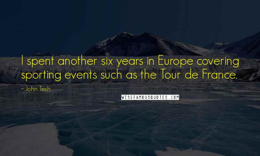 John Tesh Quotes: I spent another six years in Europe covering sporting events such as the Tour de France.