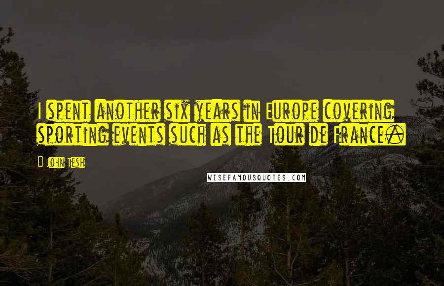 John Tesh Quotes: I spent another six years in Europe covering sporting events such as the Tour de France.